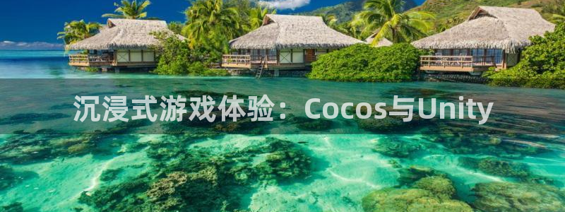 沐鸣2挂机注册：沉浸式游戏体验：Cocos与Unity