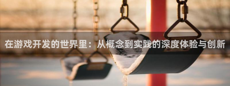 沐鸣2平台测速：在游戏开发的世界里：从概念到实践的深度体验与创新