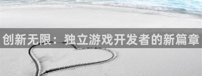 沐鸣2平台代理注册：创新无限：独立游戏开发者的新篇章