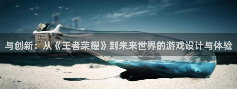 沐鸣2官网注册地址：与创新：从《王者荣耀》到未来世界的游戏设计与体验