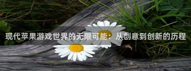 沐鸣2代理：现代苹果游戏世界的无限可能：从创意到创新的历程