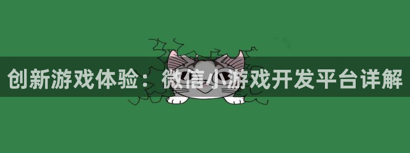沐鸣2娱乐平台登录：创新游戏体验：微信小游戏开发平台详解
